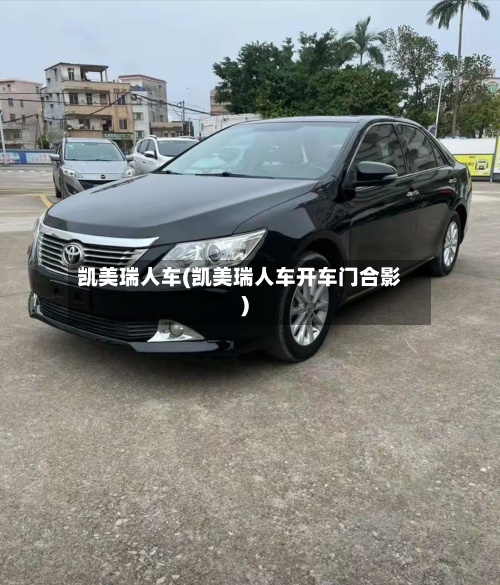 凯美瑞人车(凯美瑞人车开车门合影)