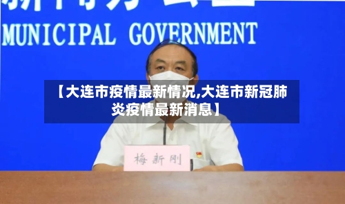 【大连市疫情最新情况,大连市新冠肺炎疫情最新消息】