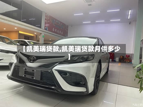 【凯美瑞贷款,凯美瑞贷款月供多少】