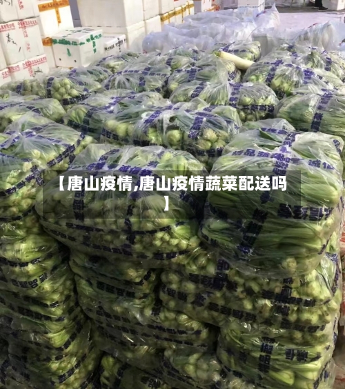 【唐山疫情,唐山疫情蔬菜配送吗】