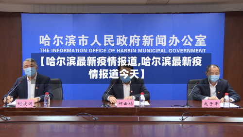 【哈尔滨最新疫情报道,哈尔滨最新疫情报道今天】