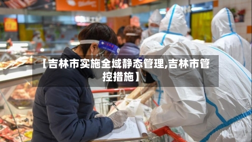 【吉林市实施全域静态管理,吉林市管控措施】