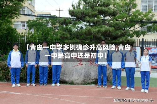 【青岛一中学多例确诊升高风险,青岛一中是高中还是初中】