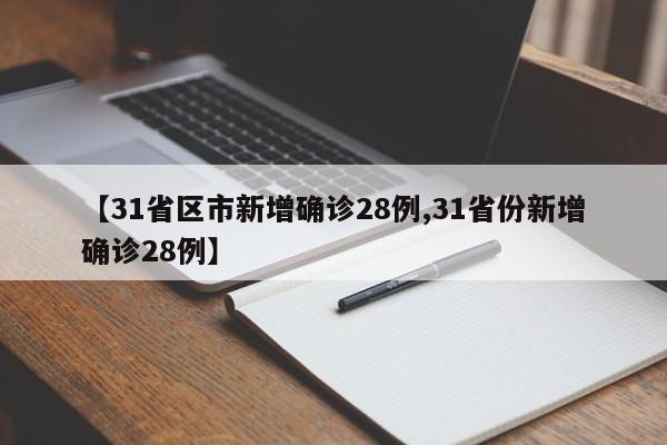 【31省区市新增确诊28例,31省份新增确诊28例】
