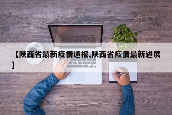 【陕西省最新疫情通报,陕西省疫情最新进展】