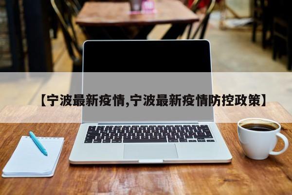 【宁波最新疫情,宁波最新疫情防控政策】