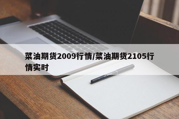 菜油期货2009行情/菜油期货2105行情实时