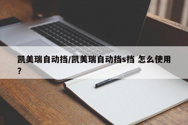 凯美瑞自动挡/凯美瑞自动挡s挡 怎么使用?
