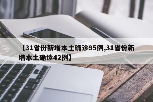 【31省份新增本土确诊95例,31省份新增本土确诊42例】