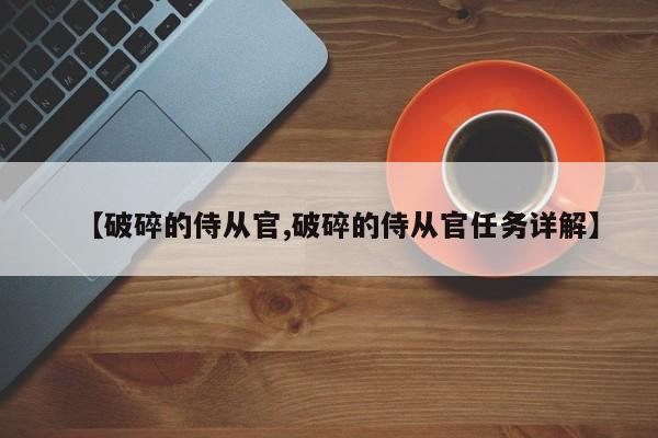 【破碎的侍从官,破碎的侍从官任务详解】