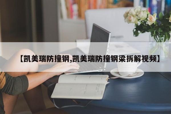 【凯美瑞防撞钢,凯美瑞防撞钢梁拆解视频】