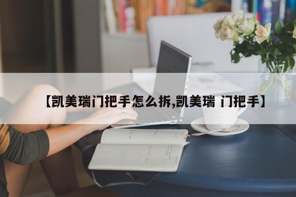 【凯美瑞门把手怎么拆,凯美瑞 门把手】