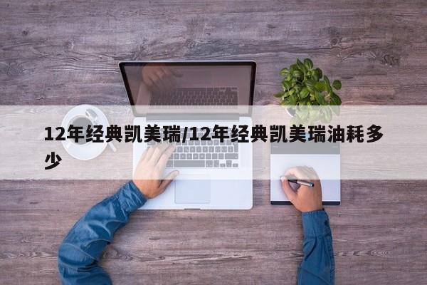 12年经典凯美瑞/12年经典凯美瑞油耗多少