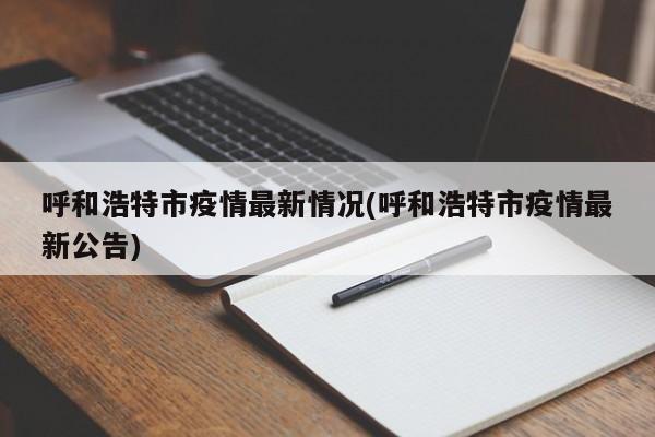 呼和浩特市疫情最新情况(呼和浩特市疫情最新公告)