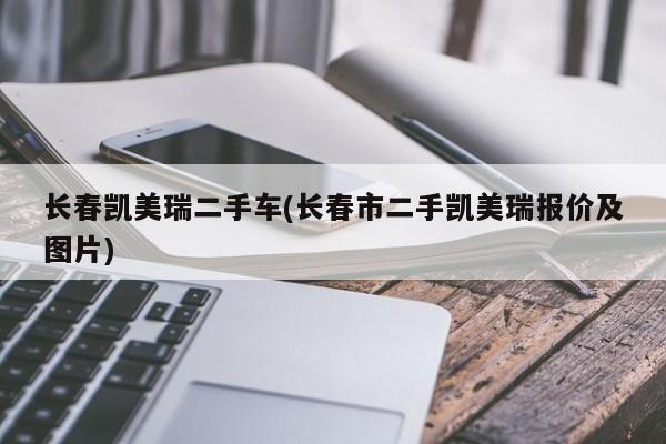 长春凯美瑞二手车(长春市二手凯美瑞报价及图片)
