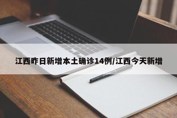 江西昨日新增本土确诊14例/江西今天新增