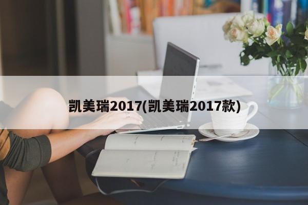 凯美瑞2017(凯美瑞2017款)