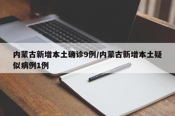内蒙古新增本土确诊9例/内蒙古新增本土疑似病例1例