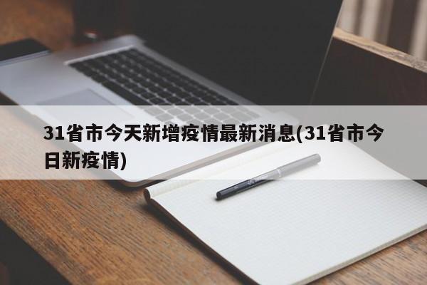 31省市今天新增疫情最新消息(31省市今日新疫情)