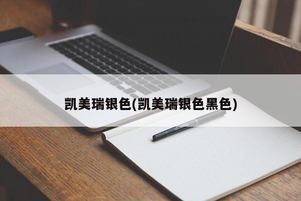 凯美瑞银色(凯美瑞银色黑色)