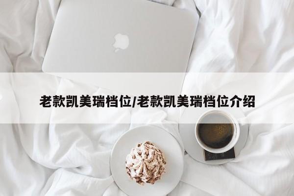 老款凯美瑞档位/老款凯美瑞档位介绍