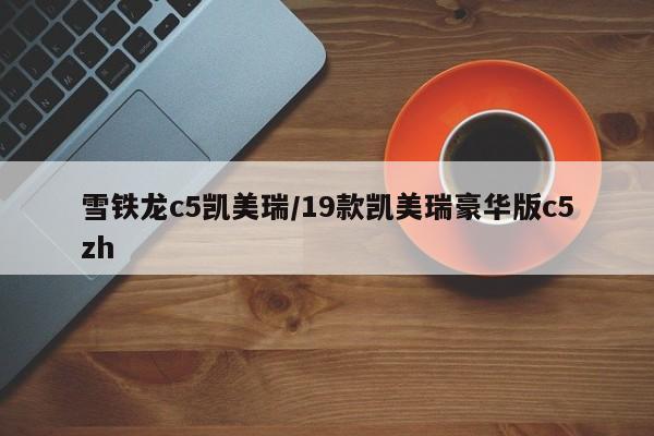 雪铁龙c5凯美瑞/19款凯美瑞豪华版c5zh