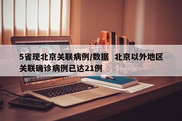 5省现北京关联病例/数据  北京以外地区关联确诊病例已达21例
