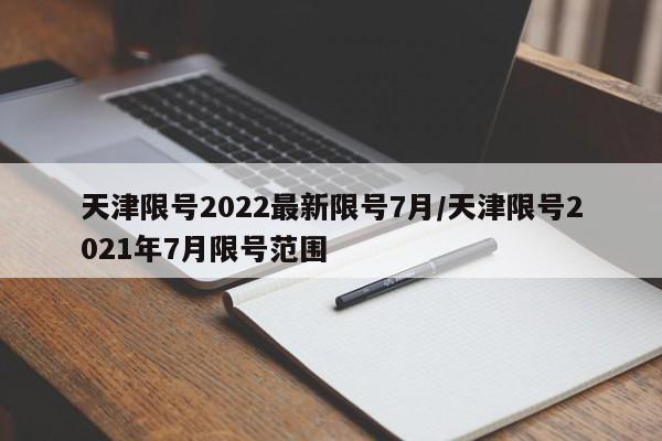天津限号2022最新限号7月/天津限号2021年7月限号范围
