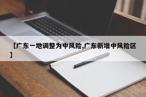 【广东一地调整为中风险,广东新增中风险区】