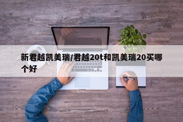 新君越凯美瑞/君越20t和凯美瑞20买哪个好