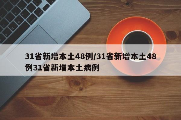 31省新增本土48例/31省新增本土48例31省新增本土病例