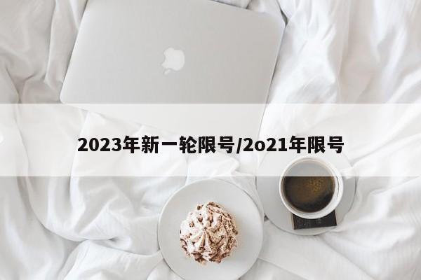 2023年新一轮限号/2o21年限号