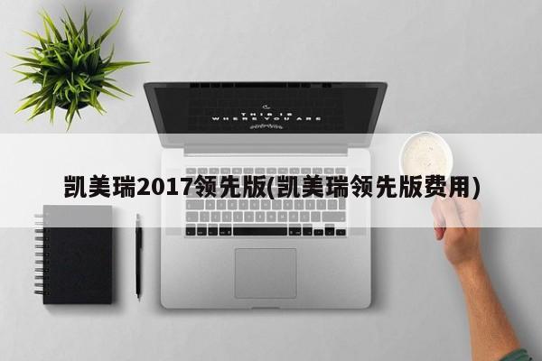 凯美瑞2017领先版(凯美瑞领先版费用)
