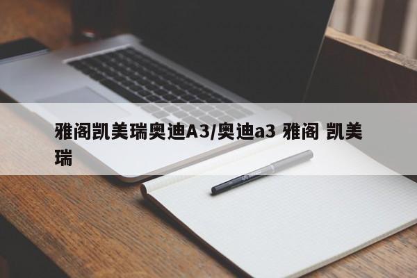 雅阁凯美瑞奥迪A3/奥迪a3 雅阁 凯美瑞