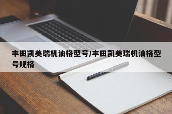 丰田凯美瑞机油格型号/丰田凯美瑞机油格型号规格