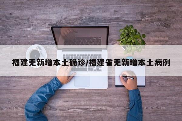 福建无新增本土确诊/福建省无新增本土病例