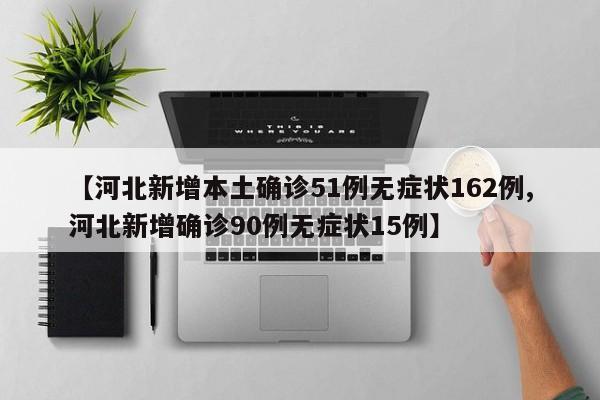 【河北新增本土确诊51例无症状162例,河北新增确诊90例无症状15例】