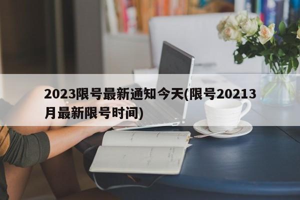 2023限号最新通知今天(限号20213月最新限号时间)