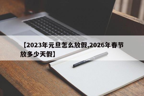 【2023年元旦怎么放假,2026年春节放多少天假】