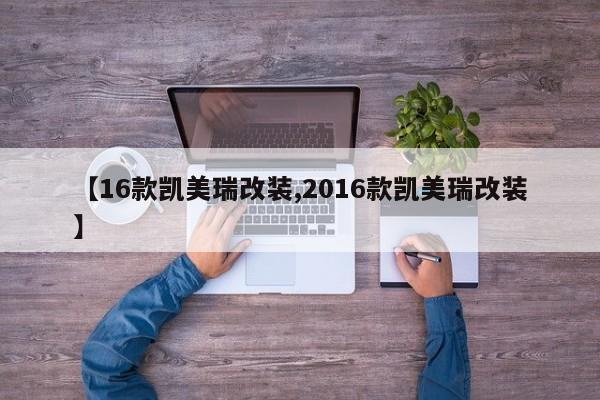 【16款凯美瑞改装,2016款凯美瑞改装】
