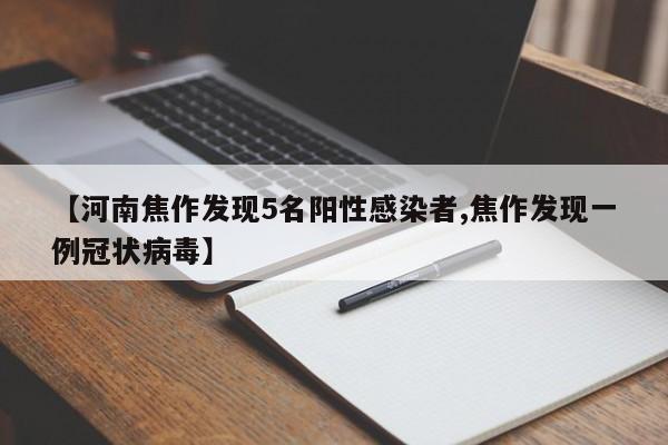 【河南焦作发现5名阳性感染者,焦作发现一例冠状病毒】
