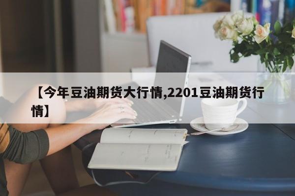 【今年豆油期货大行情,2201豆油期货行情】