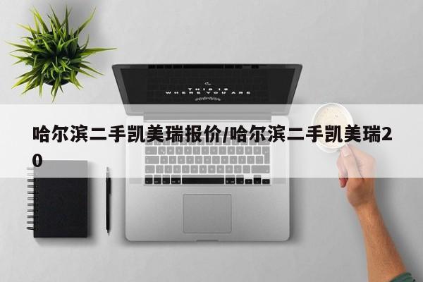 哈尔滨二手凯美瑞报价/哈尔滨二手凯美瑞20
