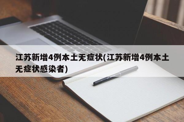江苏新增4例本土无症状(江苏新增4例本土无症状感染者)