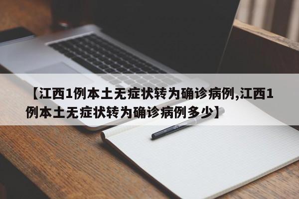 【江西1例本土无症状转为确诊病例,江西1例本土无症状转为确诊病例多少】
