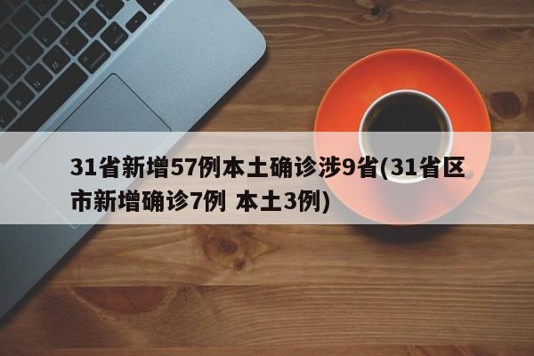 31省新增57例本土确诊涉9省(31省区市新增确诊7例 本土3例)