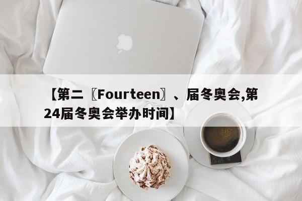 【第二〖Fourteen〗、届冬奥会,第24届冬奥会举办时间】