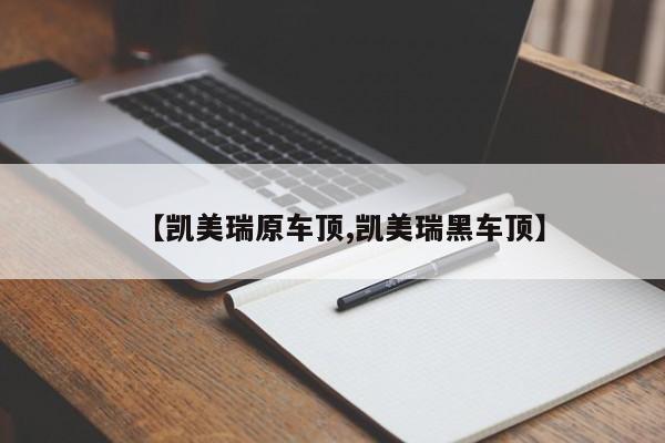 【凯美瑞原车顶,凯美瑞黑车顶】