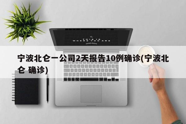宁波北仑一公司2天报告10例确诊(宁波北仑 确诊)