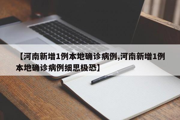 【河南新增1例本地确诊病例,河南新增1例本地确诊病例细思极恐】